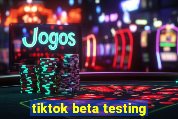 tiktok beta testing