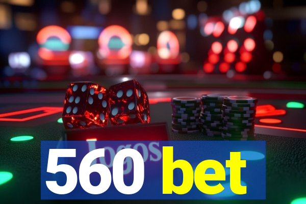 560 bet