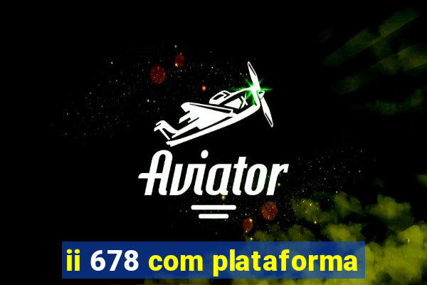 ii 678 com plataforma