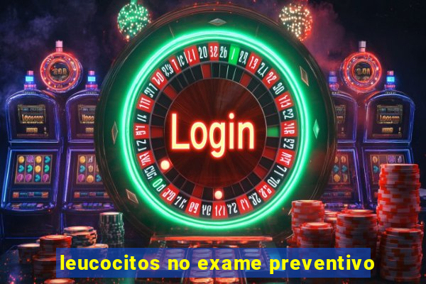 leucocitos no exame preventivo