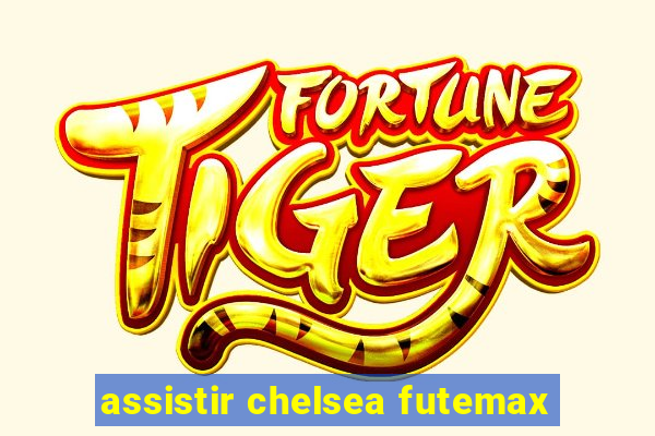 assistir chelsea futemax