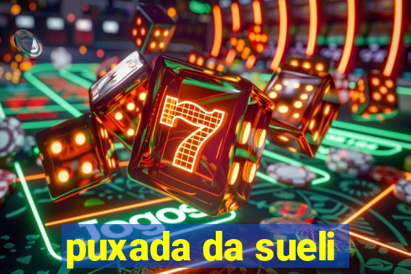 puxada da sueli