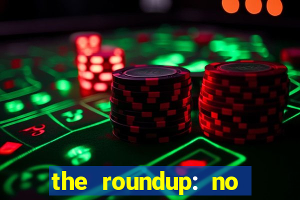 the roundup: no way out dublado