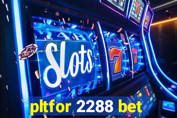 pltfor 2288 bet