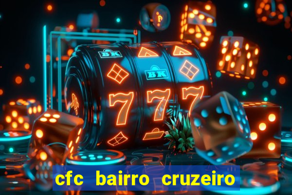 cfc bairro cruzeiro caxias do sul