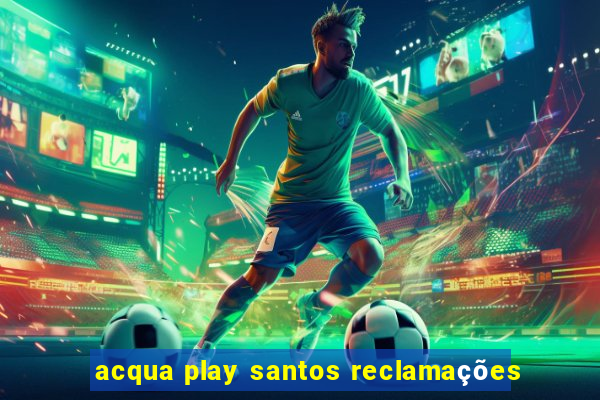 acqua play santos reclamações