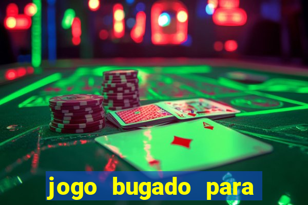 jogo bugado para ganhar dinheiro