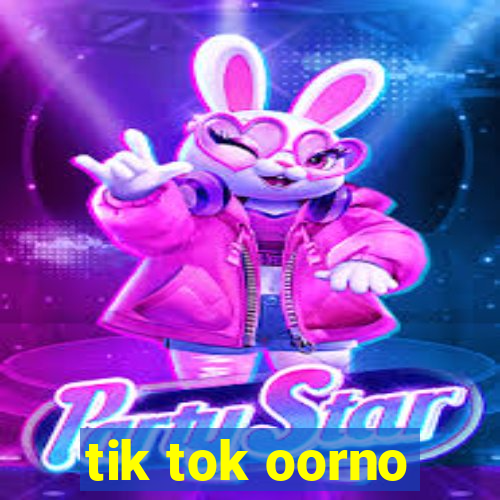 tik tok oorno