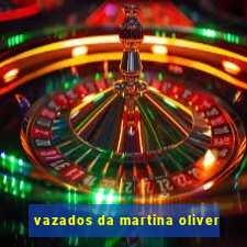 vazados da martina oliver