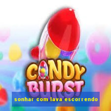 sonhar com lava escorrendo