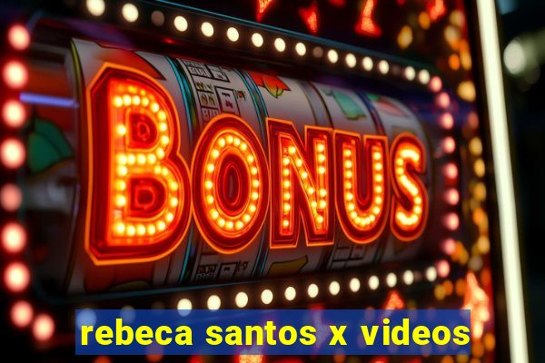 rebeca santos x videos