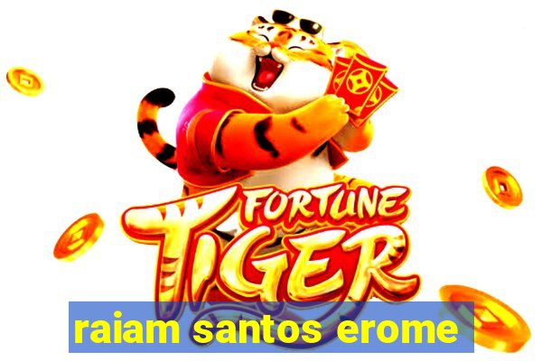 raiam santos erome