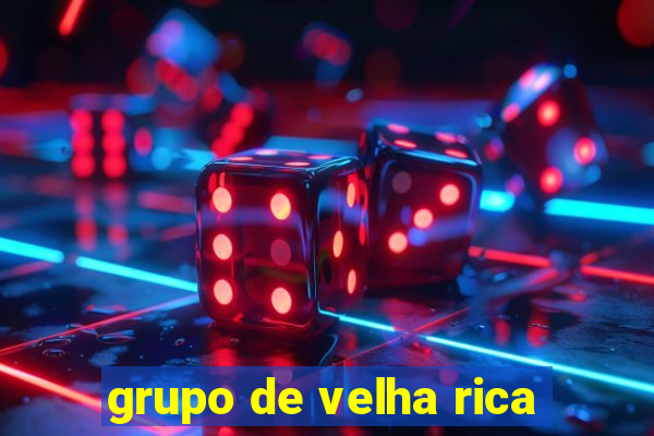 grupo de velha rica