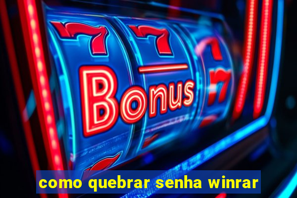 como quebrar senha winrar