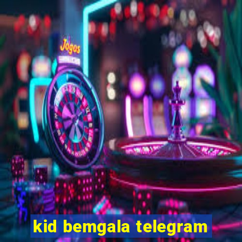 kid bemgala telegram