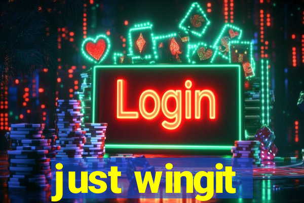 just wingit