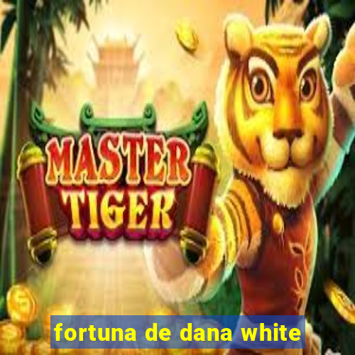 fortuna de dana white