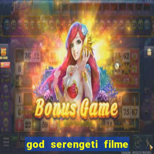 god serengeti filme completo dublado