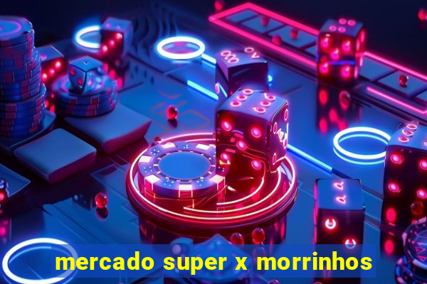 mercado super x morrinhos