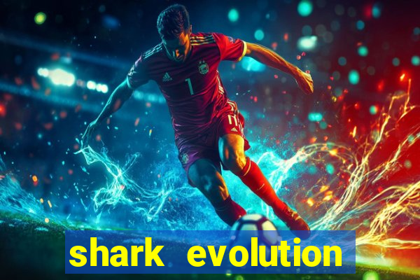 shark evolution dinheiro infinito