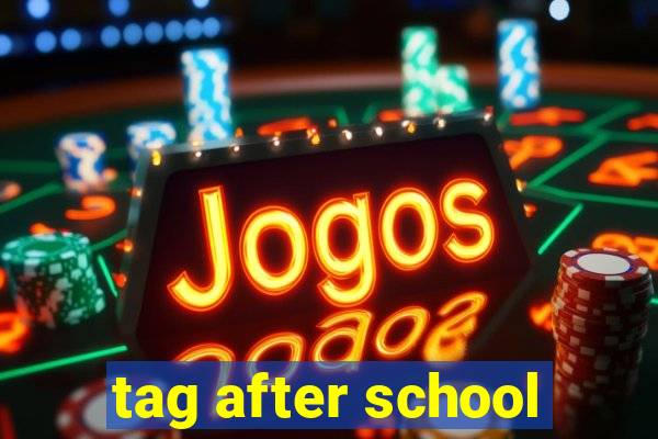 tag after school