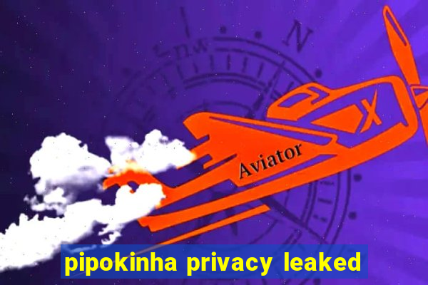 pipokinha privacy leaked