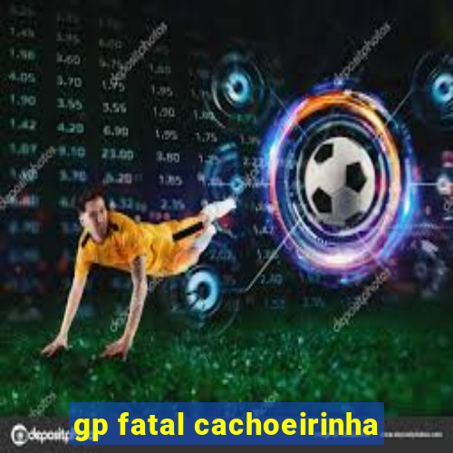 gp fatal cachoeirinha