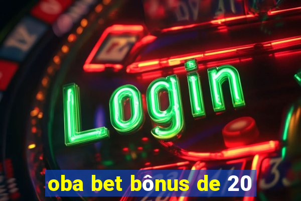 oba bet bônus de 20