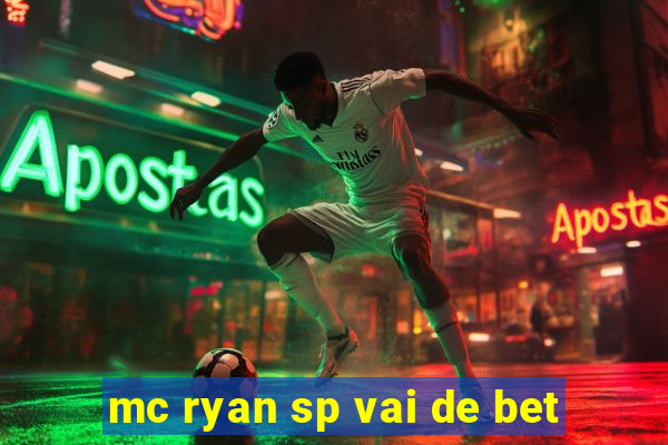 mc ryan sp vai de bet