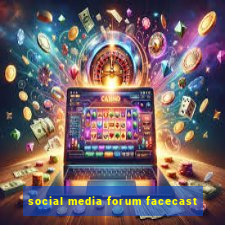 social media forum facecast