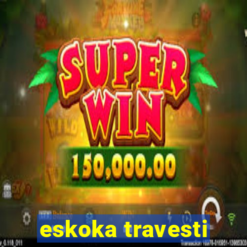 eskoka travesti