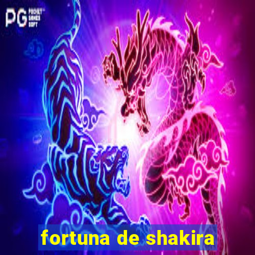 fortuna de shakira