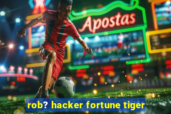 rob? hacker fortune tiger