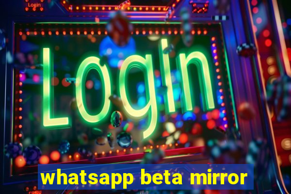 whatsapp beta mirror