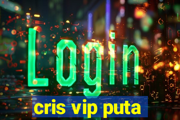 cris vip puta