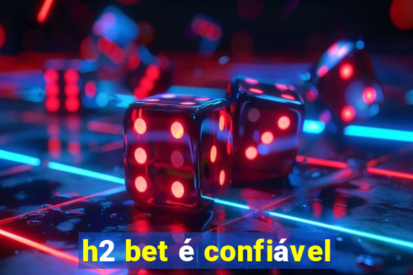 h2 bet é confiável