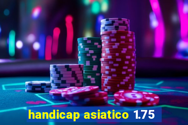 handicap asiatico 1.75