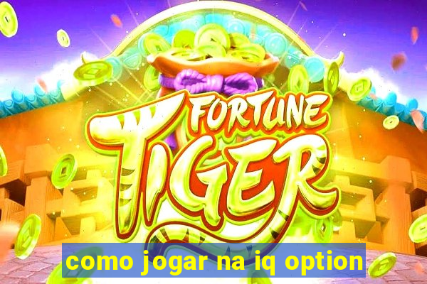 como jogar na iq option