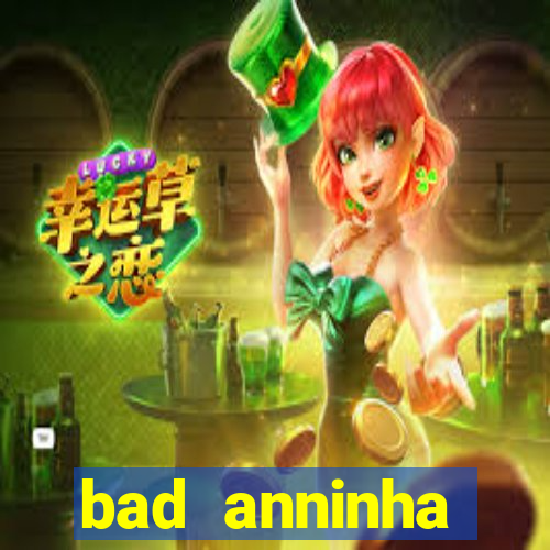 bad anninha conteudo gratis