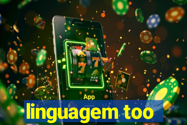 linguagem too