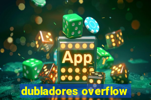 dubladores overflow