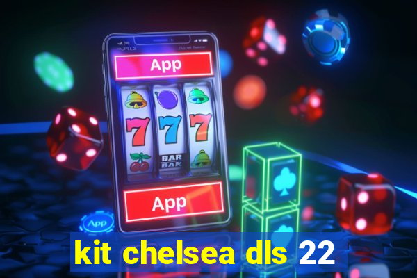 kit chelsea dls 22