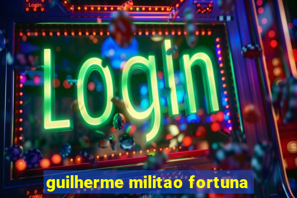 guilherme militao fortuna