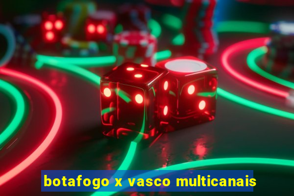 botafogo x vasco multicanais