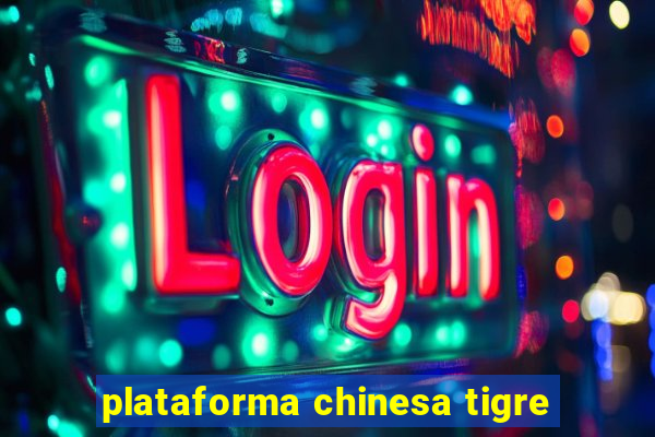 plataforma chinesa tigre