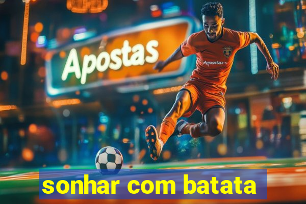 sonhar com batata