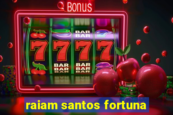 raiam santos fortuna