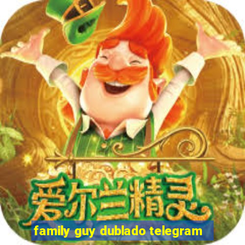 family guy dublado telegram