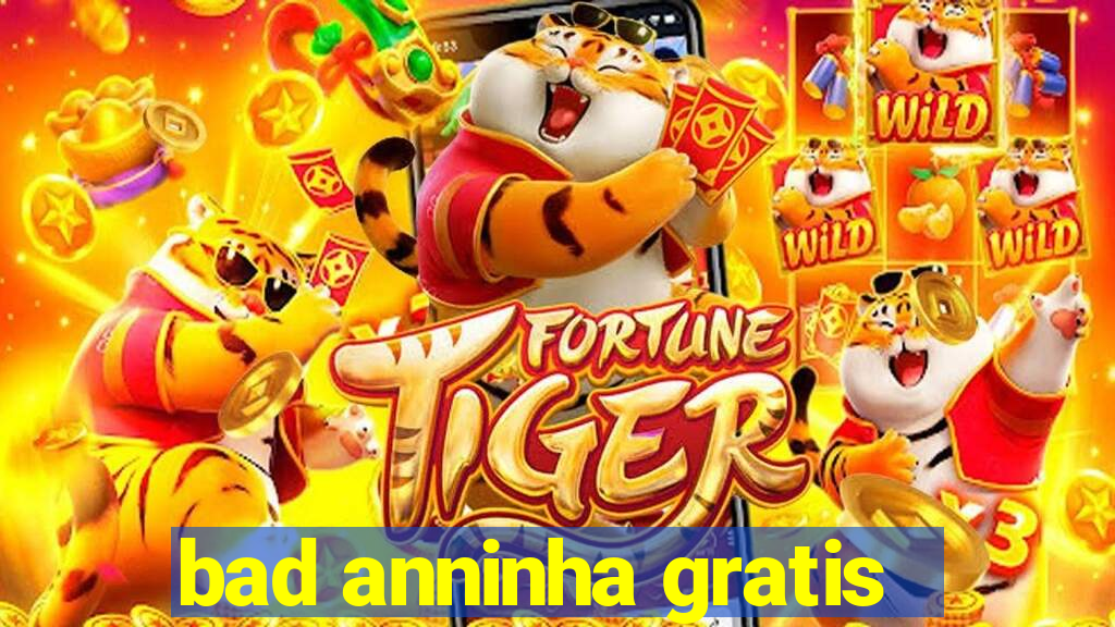 bad anninha gratis