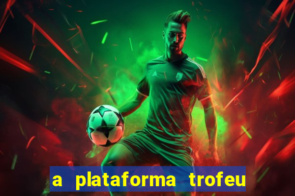 a plataforma trofeu bet é confiável